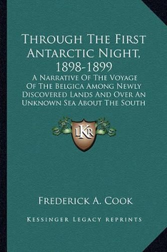 Through the First Antarctic Night, 1898-1899: A Narrative of the Voyage of the Belgica Among Newly Discovered Lands and Over an Unknown Sea about the South Pole