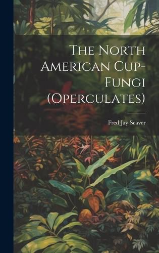 Cover image for The North American Cup-fungi (operculates)