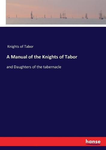 Cover image for A Manual of the Knights of Tabor: and Daughters of the tabernacle
