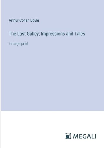 The Last Galley; Impressions and Tales