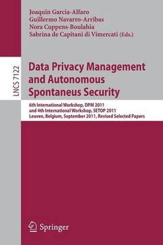 Cover image for Data Privacy Management and Autonomous Spontaneus Security: 6th International Workshop, DPM 2011 and 4th International Workshop, SETOP 2011, Leuven, Belgium, September 15-16, 2011, Revised Selected Papers