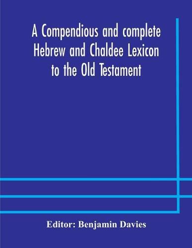 A compendious and complete Hebrew and Chaldee Lexicon to the Old Testament; with an English-Hebrew index, chiefly founded on the works of Gesenius and Furst, with improvements from Dietrich and other sources