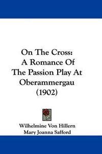 Cover image for On the Cross: A Romance of the Passion Play at Oberammergau (1902)