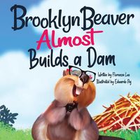 Cover image for Brooklyn Beaver ALMOST Builds a Dam: A Book on Persistence