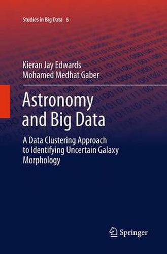 Cover image for Astronomy and Big Data: A Data Clustering Approach to Identifying Uncertain Galaxy Morphology