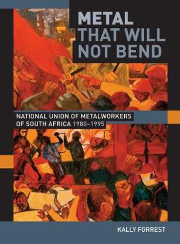 Cover image for Metal That Will Not Bend: The National Union of Metalworkers of South Africa, 1980-1995