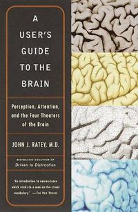 Cover image for A User's Guide to the Brain: Perception, Attention, and the Four Theaters of the Brain