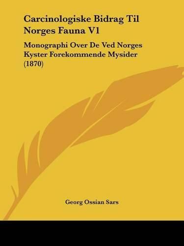 Cover image for Carcinologiske Bidrag Til Norges Fauna V1: Monographi Over de Ved Norges Kyster Forekommende Mysider (1870)