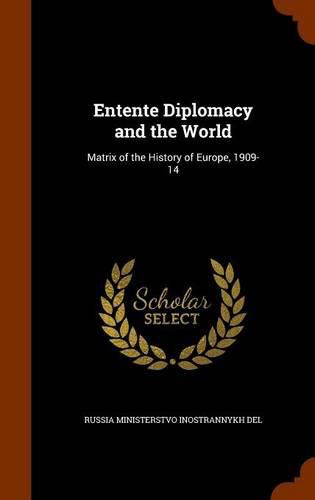 Cover image for Entente Diplomacy and the World: Matrix of the History of Europe, 1909-14