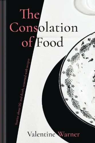 Cover image for The Consolation of Food: Stories About Life and Death, Seasoned with Recipes