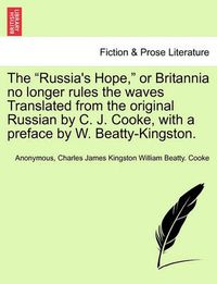 Cover image for The Russia's Hope, or Britannia No Longer Rules the Waves Translated from the Original Russian by C. J. Cooke, with a Preface by W. Beatty-Kingston.