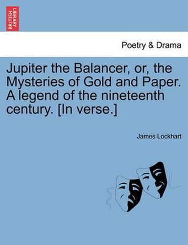 Cover image for Jupiter the Balancer, Or, the Mysteries of Gold and Paper. a Legend of the Nineteenth Century. [in Verse.]