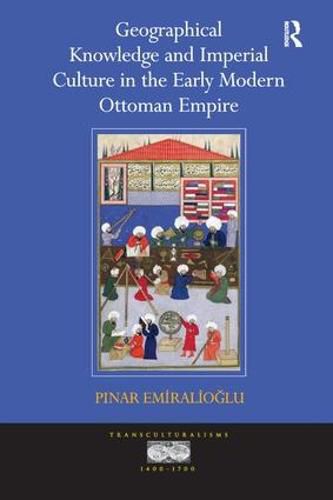 Cover image for Geographical Knowledge and Imperial Culture in the Early Modern Ottoman Empire