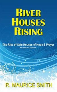 Cover image for River Houses Rising: The Rise Of Safe Houses Of Hope And Prayer