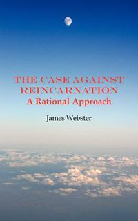 Cover image for The Case Against Reincarnation: A Rational Approach