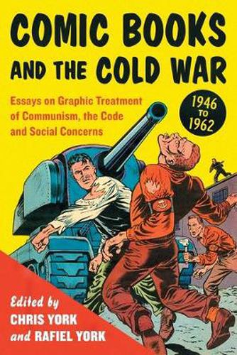 Cover image for Comic Books and the Cold War, 1946-1962: Essays on Graphic Treatment of Communism, the Code and Social Concerns