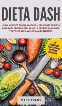 Cover image for Dieta DASH: Las 60 Mejores Recetas Faciles Y Deliciosas De Dieta Dash Para Perder Peso, Bajar La Presion Sanguinea Y Detener Rapidamente La Hipertension (Spanish Edition)