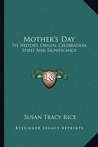 Cover image for Mother's Day: Its History, Origin, Celebration, Spirit and Significance