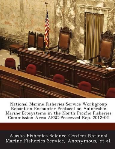 Cover image for National Marine Fisheries Service Workgroup Report on Encounter Protocol on Vulnerable Marine Ecosystems in the North Pacific Fisheries Commission Are
