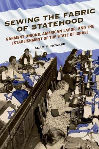 Cover image for Sewing the Fabric of Statehood: Garment Unions, American Labor, and the Establishment of the State of Israel