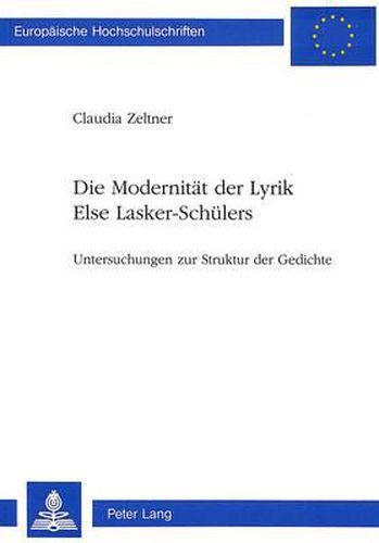 Cover image for Die Modernitaet Der Lyrik Else Lasker-Schuelers: Untersuchungen Zur Struktur Der Gedichte