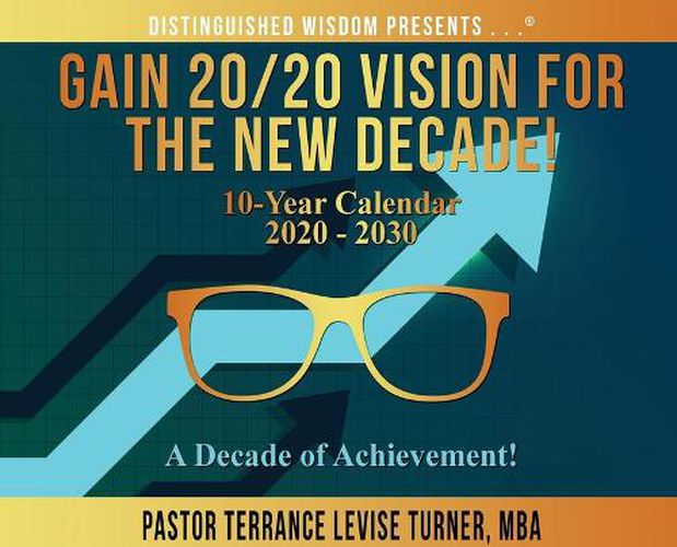 Cover image for Gain 20/20 Vision For The New Decade! 10-Year Calendar 2020-2030: A Decade of Achievement!