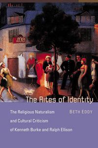 Cover image for The Rites of Identity: The Religious Naturalism and Cultural Criticism of Kenneth Burke and Ralph Ellison