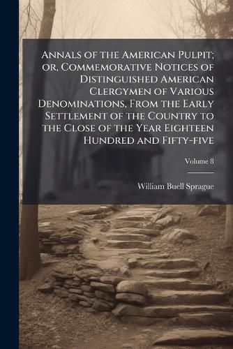 Cover image for Annals of the American Pulpit; or, Commemorative Notices of Distinguished American Clergymen of Various Denominations, From the Early Settlement of the Country to the Close of the Year Eighteen Hundred and Fifty-five