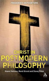 Cover image for Christ in Postmodern Philosophy: Gianni Vattimo, Rene Girard, and Slavoj Zizek
