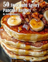 Cover image for 50 Sweet and Savory Pancake Recipes