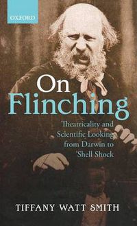 Cover image for On Flinching: Theatricality and Scientific Looking from Darwin to Shell Shock