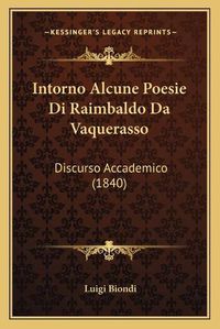 Cover image for Intorno Alcune Poesie Di Raimbaldo Da Vaquerasso: Discurso Accademico (1840)