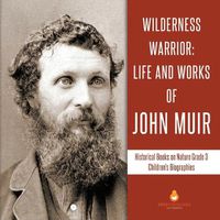 Cover image for Wilderness Warrior: Life and Works of John Muir Historical Books on Nature Grade 3 Children's Biographies