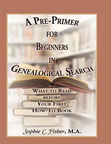 Cover image for A Pre-Primer for Beginners in Genealogical Search: What to Read Before Your First How-To Book