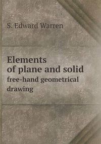 Cover image for Elements of plane and solid free-hand geometrical drawing