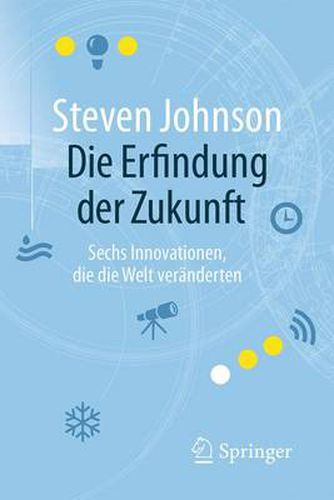 Die Erfindung der Zukunft: Sechs Innovationen, die die Welt veranderten