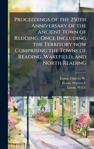 Cover image for Proceedings of the 250th Anniversary of the Ancient Town of Redding, Once Including the Territory now Comprising the Towns of Reading, Wakefield, and North Reading