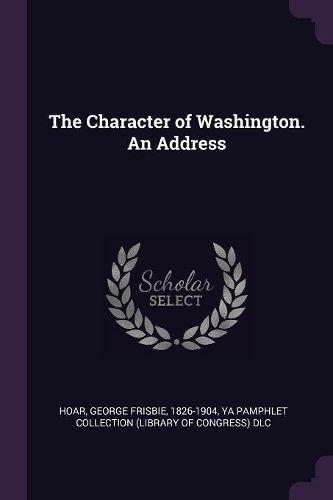 Cover image for The Character of Washington. An Address