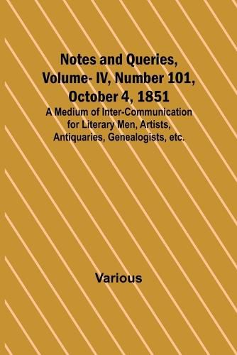 Cover image for Notes and Queries, Vol. IV, Number 101, October 4, 1851; A Medium of Inter-communication for Literary Men, Artists, Antiquaries, Genealogists, etc.