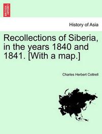 Cover image for Recollections of Siberia, in the Years 1840 and 1841. [With a Map.]