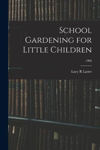 Cover image for School Gardening for Little Children; 1906