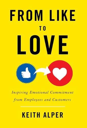 Cover image for From Like to Love: Inspiring Emotional Commitment from Employees and Customers