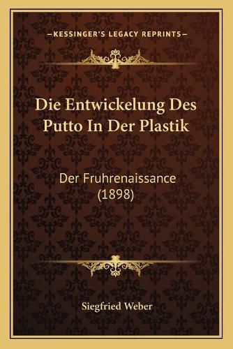 Cover image for Die Entwickelung Des Putto in Der Plastik: Der Fruhrenaissance (1898)