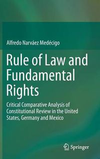 Cover image for Rule of Law and Fundamental Rights: Critical Comparative Analysis of Constitutional Review in the United States, Germany and Mexico