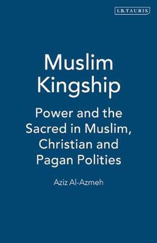 Muslim Kingship: Power and the Sacred in Muslim, Christian and Pagan Polities