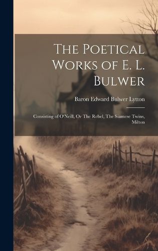 Cover image for The Poetical Works of E. L. Bulwer