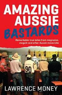 Cover image for Amazing Aussie Bastards: Remarkable true tales from magnates, moguls and other Australian mavericks