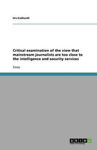 Cover image for Critical examination of the view that mainstream journalists are too close to the intelligence and security services