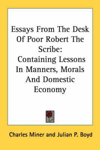 Cover image for Essays from the Desk of Poor Robert the Scribe: Containing Lessons in Manners, Morals and Domestic Economy