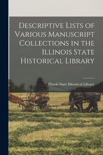 Cover image for Descriptive Lists of Various Manuscript Collections in the Illinois State Historical Library